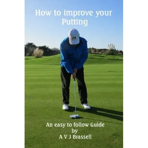 How to improve your Putting: An easy to follow Guide which will improve your Golf