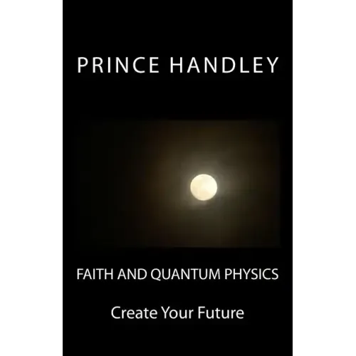 Faith and Quantum Physics: Create Your Future