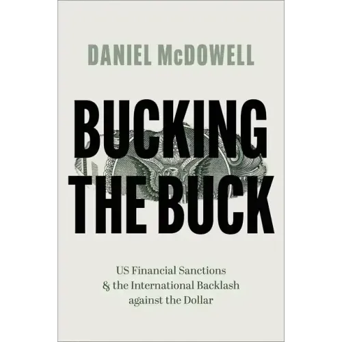 Bucking the Buck: Us Financial Sanctions and the International Backlash Against the Dollar