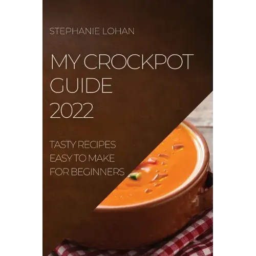 My Crockpot Guide 2022: Tasty Recipes Easy to Make for Beginners