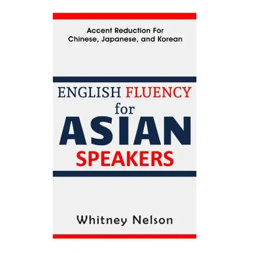 English Fluency For Asian Speakers: Accent Reduction For Chinese, Japanese, and Korean