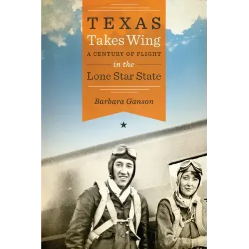 Texas Takes Wing: A Century of Flight in the Lone Star State