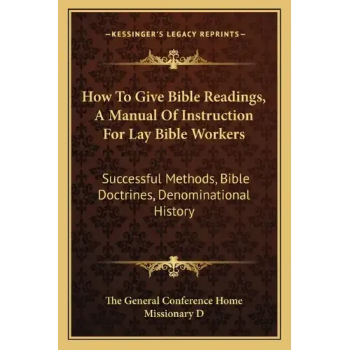 How to Give Bible Readings, a Manual of Instruction for Lay Bible Workers: Successful Methods, Bible Doctrines, Denominational History