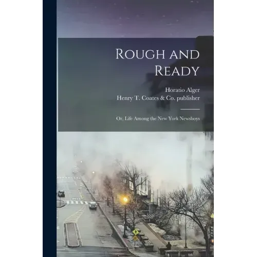 Rough and Ready: or, Life Among the New York Newsboys