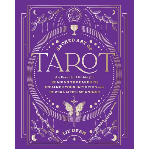 Sacred Art of Tarot: An Essential Guide for Reading the Cards to Enhance Your Intuition and Reveal Life's Meanings