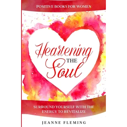 Positive Book For Women: Heartening The Soul - Surround Yourself With The Energy To Revitalize