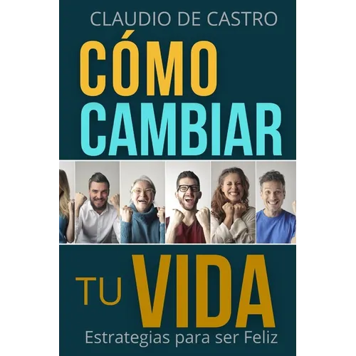 Cómo cambiar tu vida: Estrategias para ser Feliz