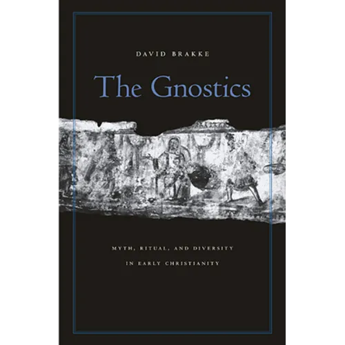 Gnostics: Myth, Ritual, and Diversity in Early Christianity