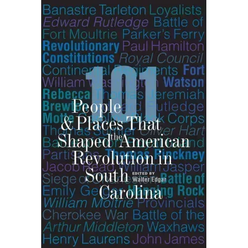 101 People and Places That Shaped the American Revolution in South Carolina