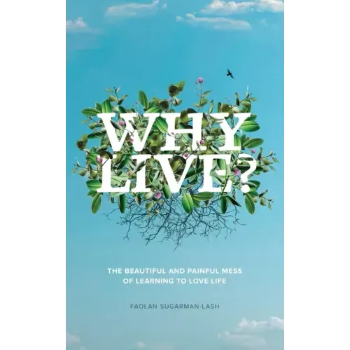 Why Live?: The Beautiful and Painful Mess of Learning to Love Life