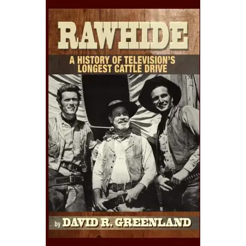 Rawhide - A History of Television's Longest Cattle Drive (hardback)