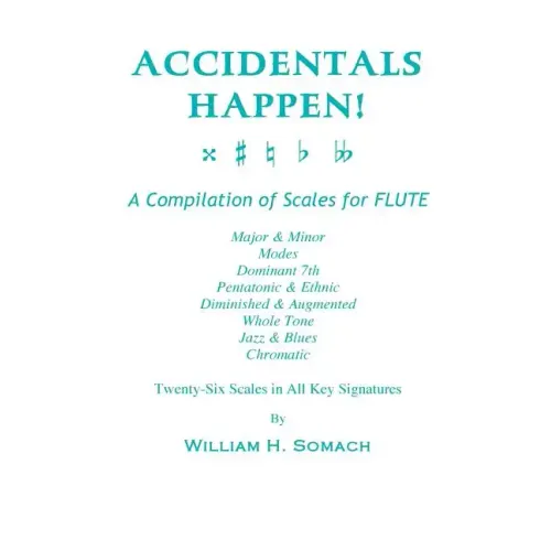 ACCIDENTALS HAPPEN! A Compilation of Scales for Flute Twenty-Six Scales in All Key Signatures: Major & Minor, Modes, Dominant 7th, Pentatonic & Ethnic