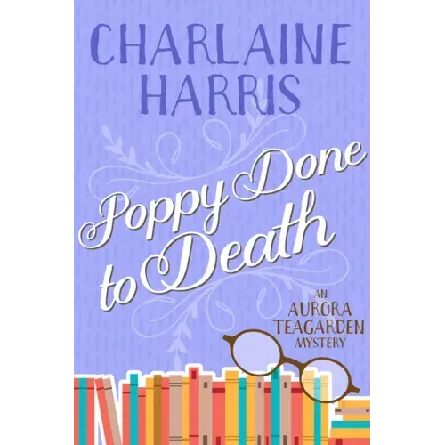 Poppy Done to Death: An Aurora Teagarden Mystery