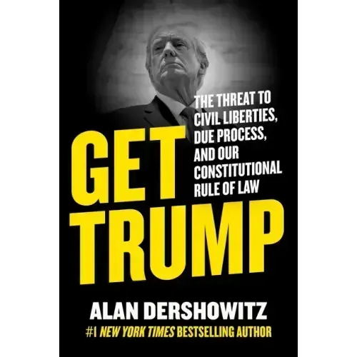 Get Trump: The Threat to Civil Liberties, Due Process, and Our Constitutional Rule of Law