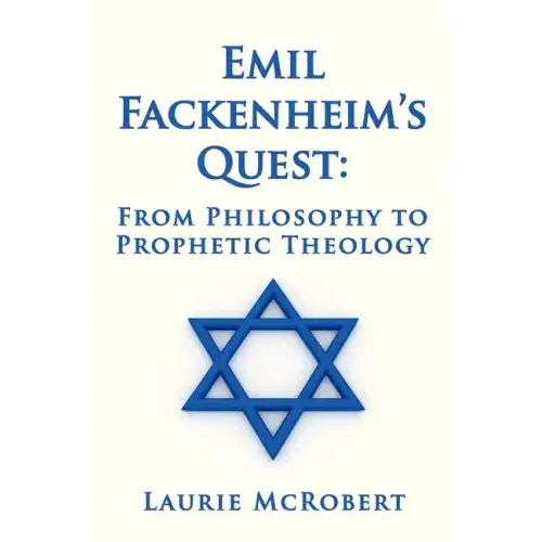 Emil Fackenheim's Quest: From Philosophy to Prophetic Theology