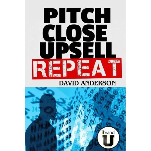 Pitch Close Upsell Repeat: A Practical Guide to Sales Domination
