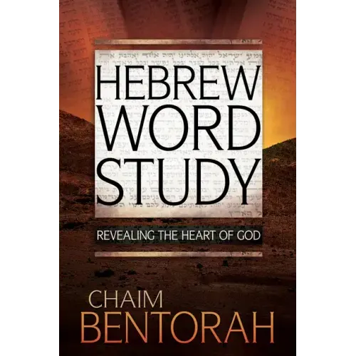 Hebrew Word Study: Revealing the Heart of God Volume 1