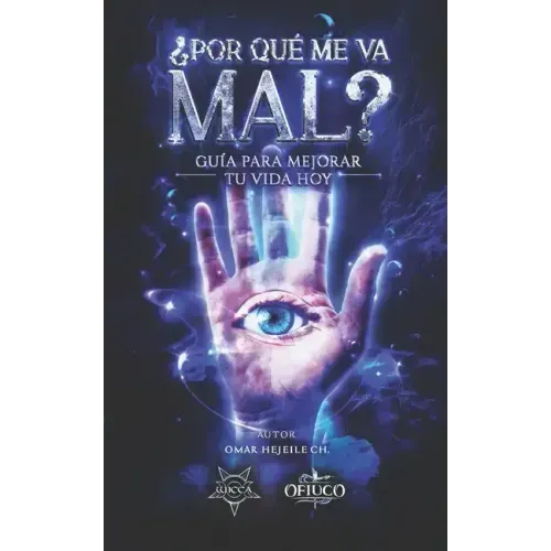 ¿Por Qué Me Va Mal?: Guía Para Mejorar Tu Vida Hoy