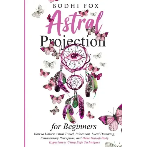 Astral Projection for Beginners: How To Unlock Astral Travel, Bilocation, Lucid Dreaming, Extrasensory Perception, and Have Out-of-Body Experiences Us
