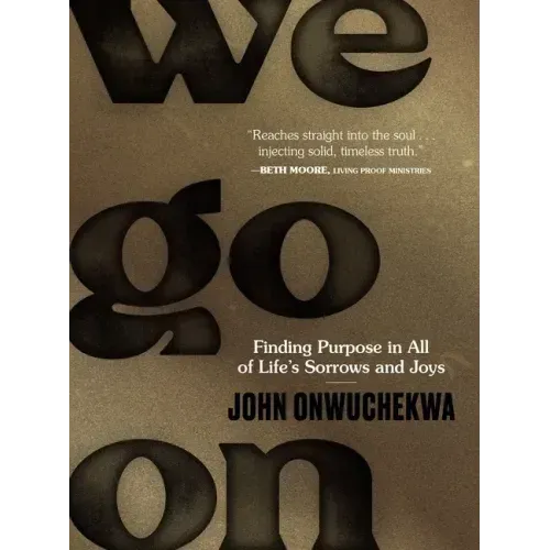 We Go on: Finding Purpose in All of Life's Sorrows and Joys