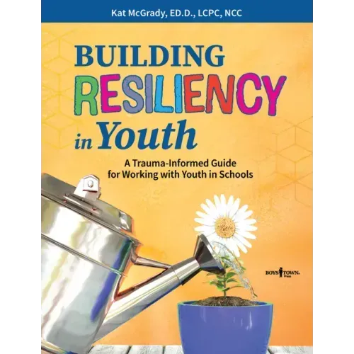 Building Resiliency in Youth: A Trauma-Informed Guide for Working with Youth in Schools Volume 1