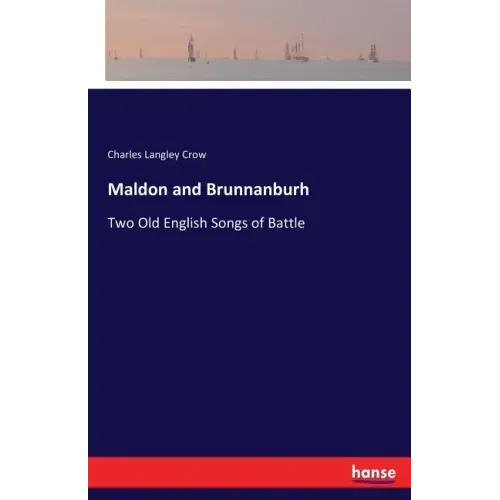 Maldon and Brunnanburh: Two Old English Songs of Battle