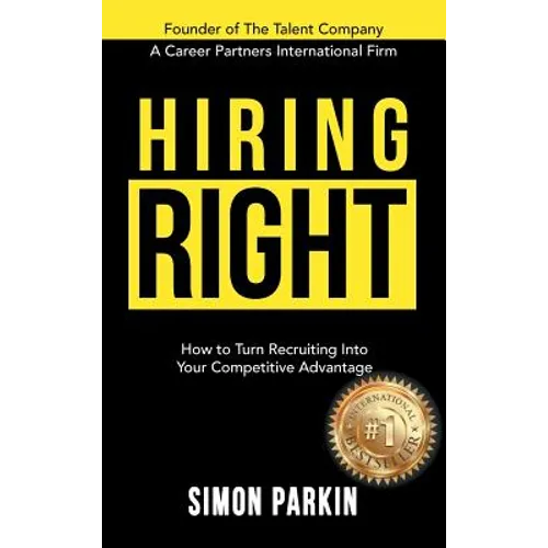Hiring Right: How to Turn Recruiting Into Your Competitive Advantage