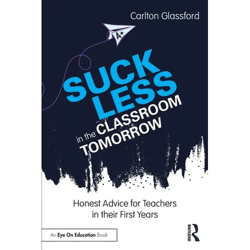 Suck Less in the Classroom Tomorrow: Honest Advice for Teachers in Their First Years