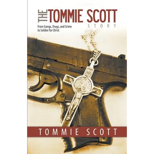 The Tommie Scott Story: From Gangs, Drugs, and Crime to Soldier for Christ