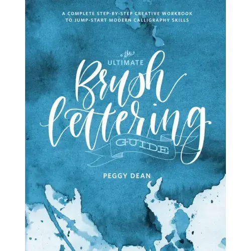 The Ultimate Brush Lettering Guide: A Complete Step-By-Step Creative Workbook to Jump-Start Modern Calligraphy Skills