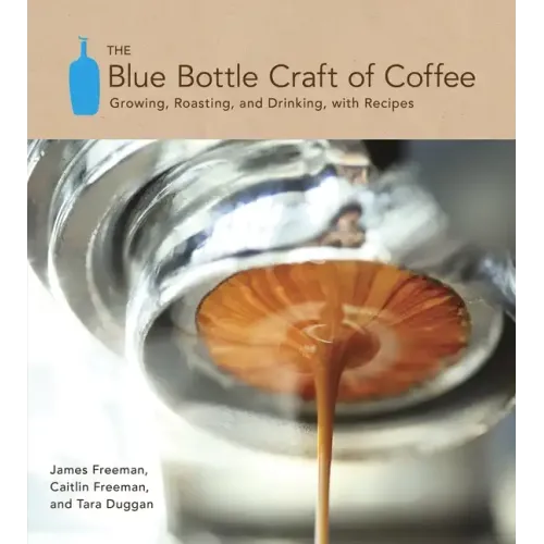 The Blue Bottle Craft of Coffee: Growing, Roasting, and Drinking, with Recipes