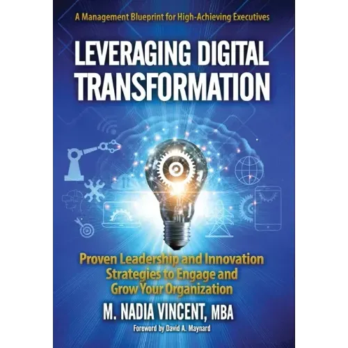 Leveraging Digital Transformation: Proven Leadership and Innovation Strategies to Engage and Grow Your Organization