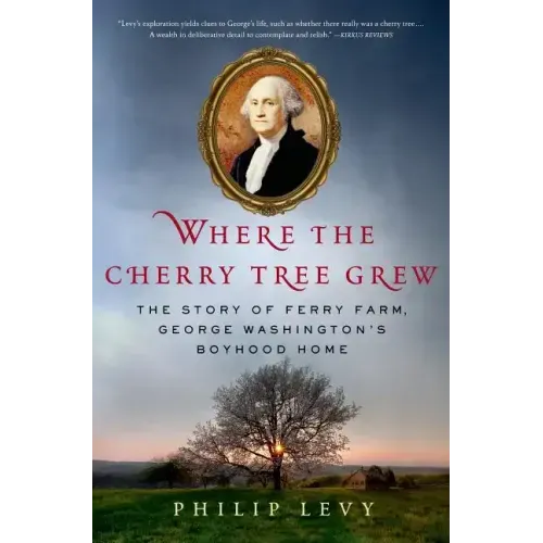 Where the Cherry Tree Grew: The Story of Ferry Farm, George Washington's Boyhood Home
