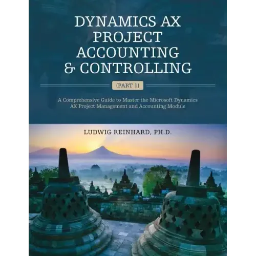 Dynamics AX Project Accounting & Controlling (Part 1): A comprehensive guide to master the Microsoft Dynamics AX project management and accounting mod