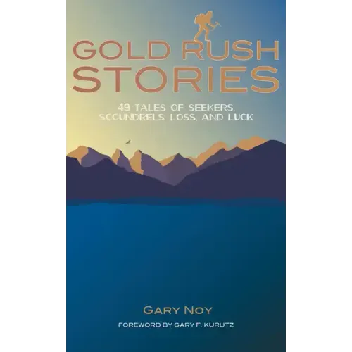 Gold Rush Stories: 49 Tales of Seekers, Scoundrels, Loss, and Luck