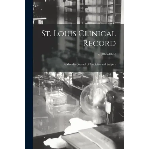 St. Louis Clinical Record: a Monthly Journal of Medicine and Surgery; 2, (1875-1876)