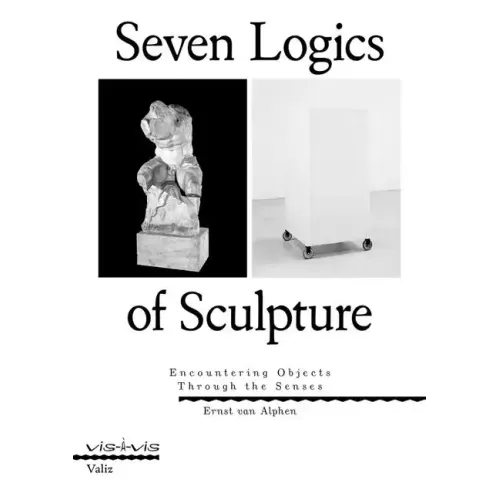 Seven Logics of Sculpture: Encountering Objects Through the Senses