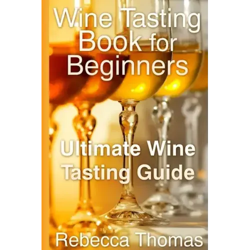 Wine Tasting Book for Beginners: Ultimate Wine Tasting Guide
