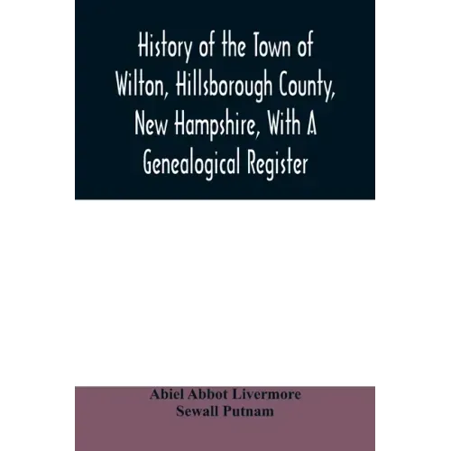 History of the town of Wilton, Hillsborough County, New Hampshire, with a genealogical register