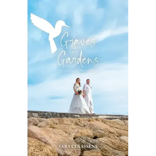 Graves into Gardens: A Story of Love, Loss, Hope and Laughter