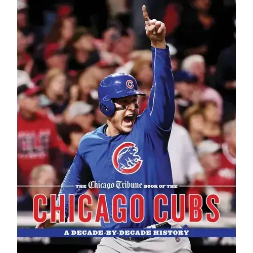 The Chicago Tribune Book of the Chicago Cubs: A Decade-By-Decade History