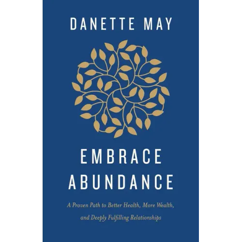 Embrace Abundance: A Proven Path to Better Health, More Wealth, and Deeply Fulfilling Relationships