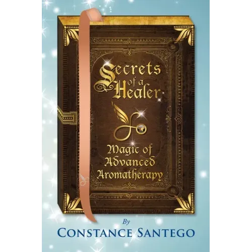 Secrets of a Healer - Magic of Advanced Aromatherapy
