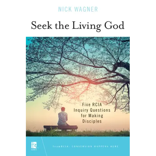 Seek the Living God: Five Rcia Inquiry Questions for Making Disciples