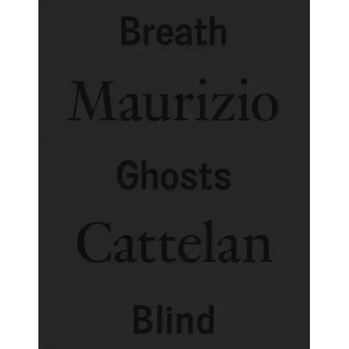 Maurizio Cattelan: Breath Ghosts Blind