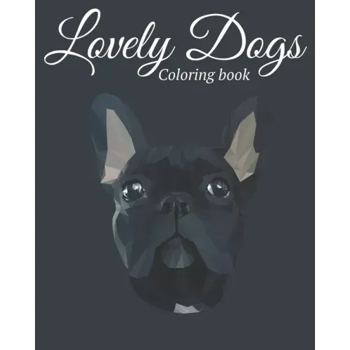 Lovely Dogs Coloring Book: Featuring Beautiful 100 Dogs Including Labrador Retrievers, Bulldogs, German Shepherds, Poodles, Beagles and Many More