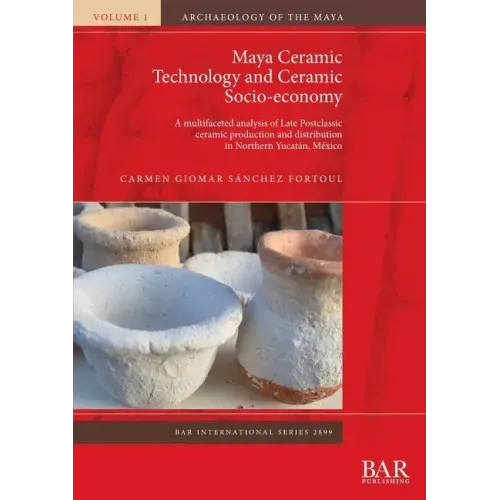 Maya Ceramic Technology and Ceramic Socio-economy: A multifaceted analysis of Late Postclassic ceramic production and distribution in Northern Yucatán