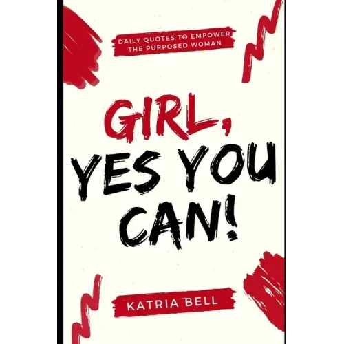 Girl Yes, You Can: Daily Empowerment Quotes for the Purposed Woman