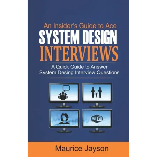 An Insider's Guide to Ace System Design Interviews: A Quick Guide to Answer System Design Interview Questions