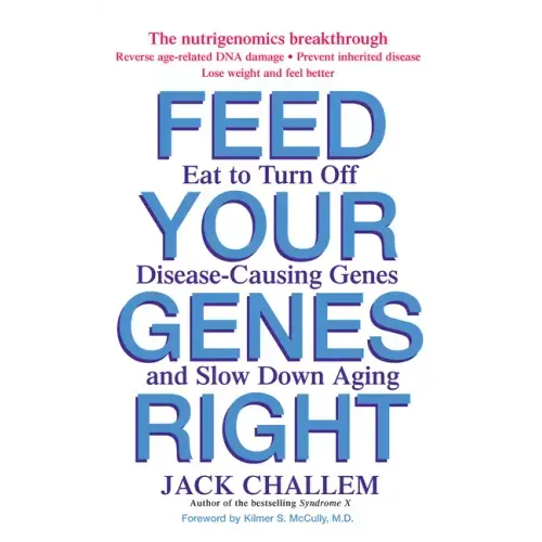Feed Your Genes Right: Eat to Turn Off Disease-Causing Genes and Slow Down Aging